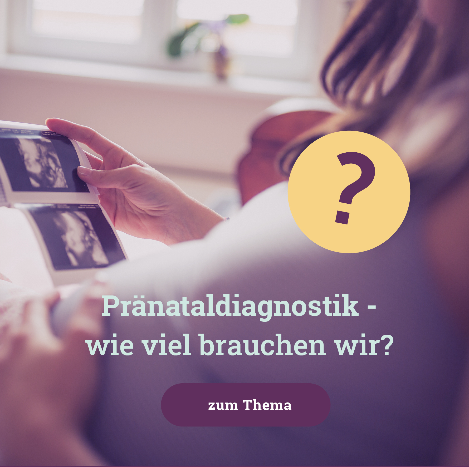 Pränataldiagnostik
Vorgeburtliche Untersuchungen: wann sind zusätzliche Untersuchungen für Dich und Deine Familie überhaupt sinnvoll und wichtig – und wann verzichtbar?
> zum Thema